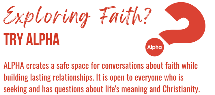 Exploring Faith? Try Alpha. Alpha creates a safe space for conversations about faith while building lasting relationships. It is open to everyone who is seeking and has questions about life's meaning and Christianity.